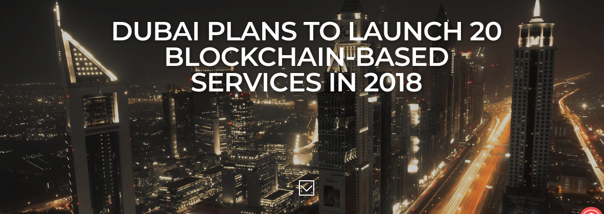 DUBAI PLANS TO LAUNCH 20 BLOCKCHAIN-BASED SERVICES IN 2018